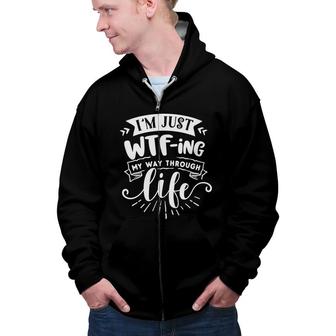 Im Just Wtfing My Way Through Life Sarcastic Funny Quote White Color Zip Up Hoodie - Seseable
