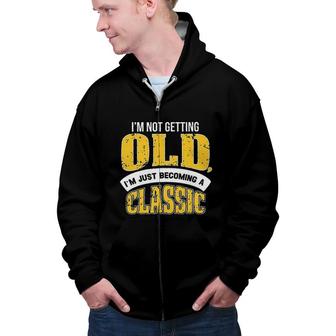 Im Not Getting Old I Am Just Becoming A Classic New Letters Zip Up Hoodie - Seseable