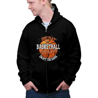Play Basketball Have Fun Enjoy Game Motivational Quote Zip Up Hoodie - Seseable