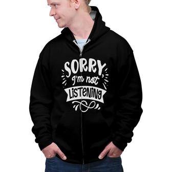 Sorry Im Not Listening White Color Sarcastic Funny Quote Zip Up Hoodie - Seseable