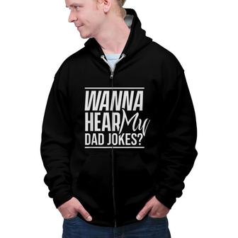 Wanna Hear My Dad Jokes Father Sarcastic Dad Joke Daddy Zip Up Hoodie - Seseable