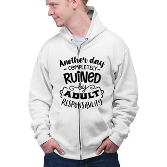Another Day Completely Ruined By Adult Responsibility Sarcastic Funny Quote Black Color Zip Up Hoodie - Seseable