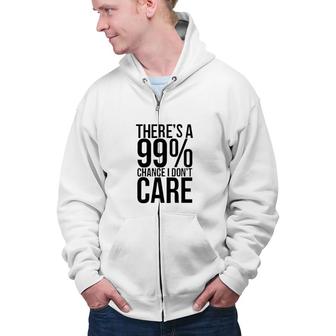 Best Gift Theres A 99 Chance I Dont Care For 2022 Zip Up Hoodie - Seseable