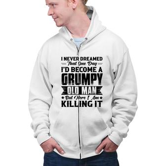 Dreamed That I Would Become A Grumpy Old Man That One Day Zip Up Hoodie - Seseable