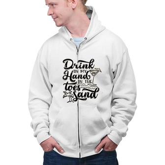 Drink In My Hand Toes In The Sand Beach Zip Up Hoodie - Seseable