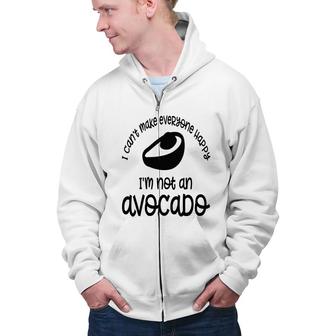 I Cant Make Everyone Happy Im Not An Avocado Funny Zip Up Hoodie - Seseable