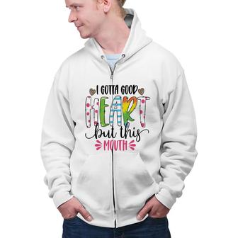 I Gotta Good Heart But This Mouth Sarcastic Funny Quote Zip Up Hoodie - Seseable