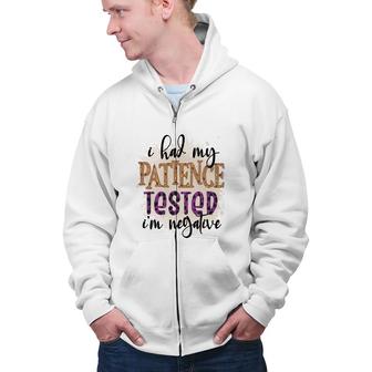 I Had My Patience Tested Im Negative Sarcastic Funny Quote Zip Up Hoodie - Seseable