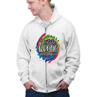 I May Be Wrong But I Doubt It Sarcastic Funny Quote Zip Up Hoodie - Seseable
