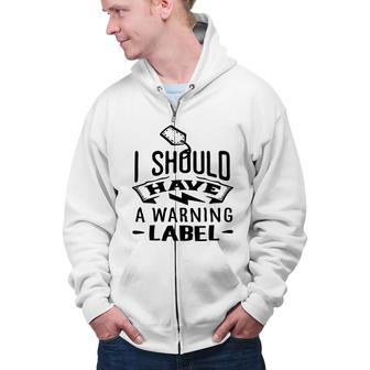 I Should Have A Warning Label Sarcastic Funny Quote Black Color Zip Up Hoodie - Seseable