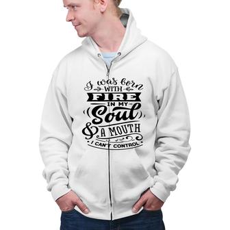 I Was Born With Fire In My Soul A Mouth I Cant Control Sarcastic Funny Quote Black Color Zip Up Hoodie - Seseable