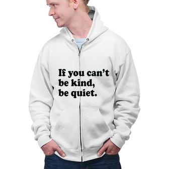If You Cant Be Kind Be Quiet Zip Up Hoodie - Seseable