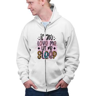 If You Love Me Let Me Sleep Sarcastic Funny Quote Zip Up Hoodie - Seseable