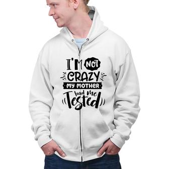 Im Not Crazy My Mother Had Me Test Sarcastic Funny Quote Black Color Zip Up Hoodie - Seseable
