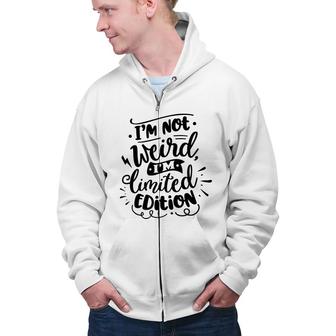 Im Not Weird Im Limited Edition Sarcastic Funny Quote Black Color Zip Up Hoodie - Seseable