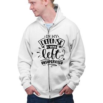 In My Defense I Was Felt Insupervised Sarcastic Funny Quote Black Color Zip Up Hoodie - Seseable