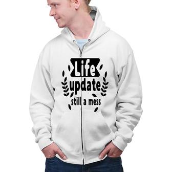 Life Update Still A Mess Sarcastic Funny Quote Zip Up Hoodie - Seseable