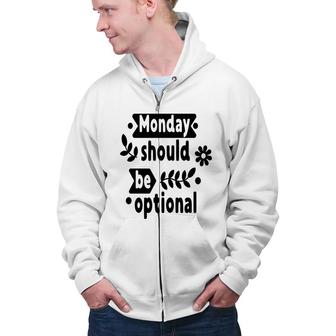 Monday Should Be Optional Sarcastic Funny Quote Zip Up Hoodie - Seseable