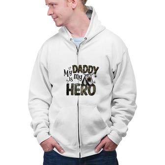 My Daddy Is My Hero Dad Best Father In The World Zip Up Hoodie - Seseable