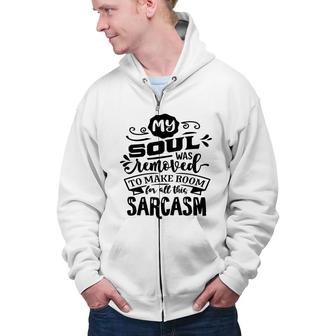 My Soul Was Removed To Make Room For All This Sarcasm Sarcastic Funny Quote Black Color Zip Up Hoodie - Seseable