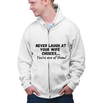Never Laugh At Your Wifes Choices 2022 Trend Zip Up Hoodie - Seseable