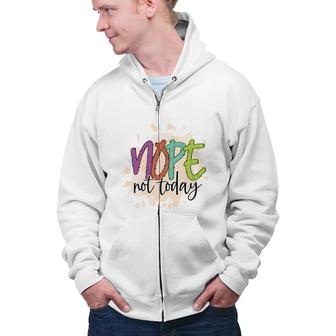 Nope Not Today Sarcastic Funny Quote Zip Up Hoodie - Seseable