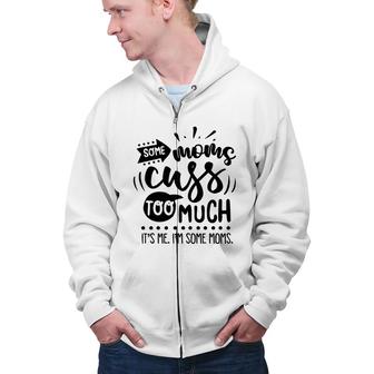 Some Moms Cuss Too Much Its Me Im Some Moms Sarcastic Funny Quote Black Color Zip Up Hoodie - Seseable
