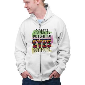 Sorry Did I Roll My Eyes Out Loud Sarcastic Funny Quote Zip Up Hoodie - Seseable
