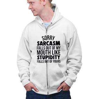 Sorry Sarcasm Falls Out Of My Mouth Like Stupidity 2022 Trend Zip Up Hoodie - Seseable