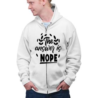 The Answer Is Nope Sarcastic Funny Quote Zip Up Hoodie - Seseable