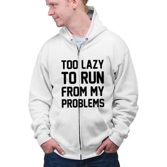 Too Lazy To Run From My Problems New 2022 Trend Zip Up Hoodie - Seseable