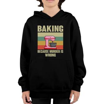 Baking Because Murder Is Wrong Funny Baker Youth Hoodie | Mazezy