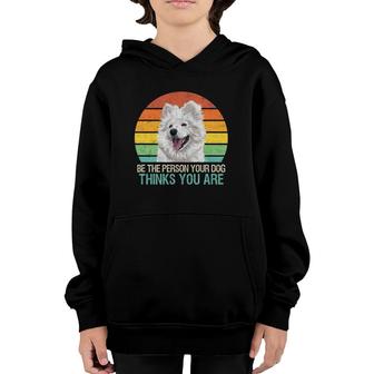 Be The Person Your Dog Thinks You Are Samoyed Dog Youth Hoodie | Mazezy