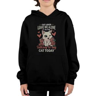Cat Lover Leave Me Alone I Am Only Talking To My Cat Today Youth Hoodie | Mazezy
