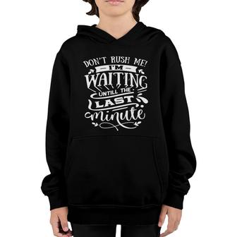Dont Rush Me I Am Waiting Untill The Last Minute Sarcastic Funny Quote White Color Youth Hoodie - Seseable