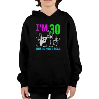I Am 30 This Is How I Roll 30 Years Old Bowling Birthday Youth Hoodie - Seseable
