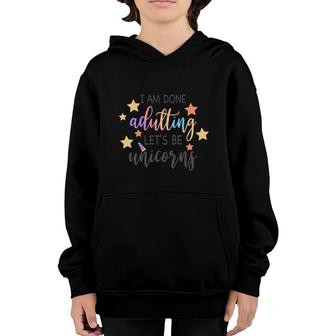 I Am Done Adulting Lets Be Unicorns Funny Stars Gift Youth Hoodie - Seseable