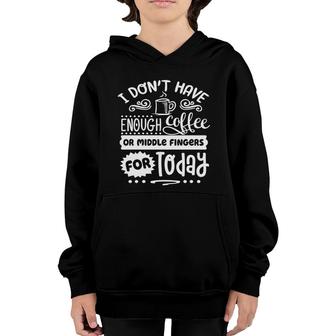 I Dont Have Enough Coffee Or Miđle Fingers For Today Sarcastic Funny Quote White Color Youth Hoodie - Seseable