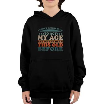 I Dont Know How To Act My Age Ive Never Been This Old Retro Vintage Classic Youth Hoodie | Mazezy