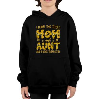 I Have Two Titles Mom And Aunt And I Rock Them Both Sunflower Family Mothers Day Youth Hoodie - Seseable