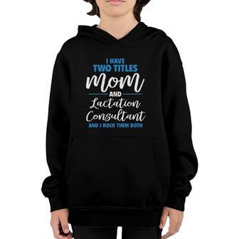 I Have Two Titles Mom And Lactation Consultant Youth Hoodie - Seseable