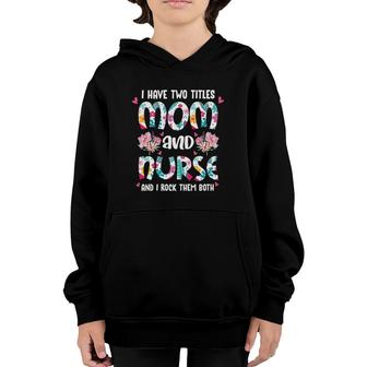 I Have Two Titles Mom And Nurse Happy Mothers Day Floral Youth Hoodie - Seseable