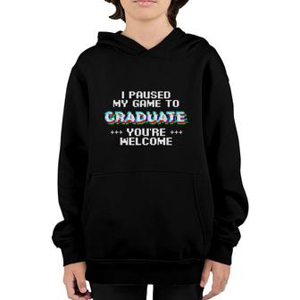 I Paused My Game To Graduate Youre Welcom Youth Hoodie - Seseable