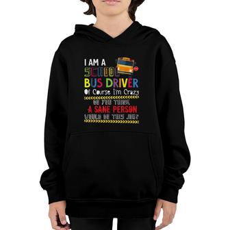 Iam A School Bus Driver Of Course Im Crazy Do You Think A Sane Person Would Do This Job Youth Hoodie - Seseable