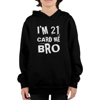 Im 21 Card Me Bro Funny Legal 21 Years Old 21St Birthday Youth Hoodie - Seseable