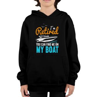 Im Retired You Can Find Me On My Boat Funny Retirement Youth Hoodie | Mazezy