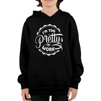 Im Too Pretty To Work Sarcastic Funny Quote White Color Youth Hoodie - Seseable