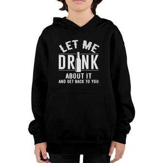 Let Me Drink About It And Get Back To You Drinking Gift Youth Hoodie | Mazezy
