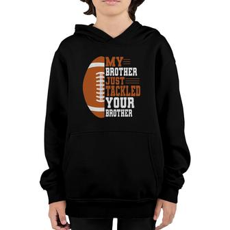 My Brother Just Tackled Your Brother Football Fans Funny Youth Hoodie | Mazezy