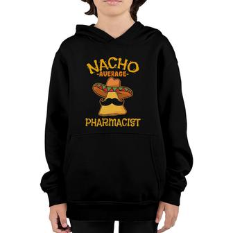 Nacho Average Pharmacist Mexican Cinco De Mayo Fiesta Youth Hoodie | Mazezy